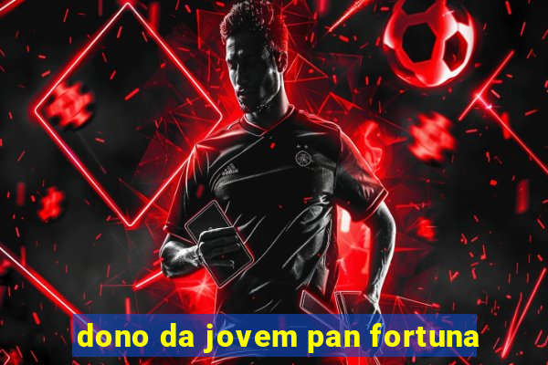 dono da jovem pan fortuna